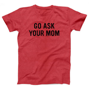 Go Ask Your Mom Adult Unisex T-Shirt - Twisted Gorilla