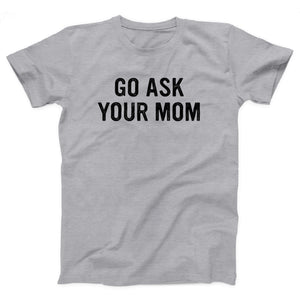 Go Ask Your Mom Adult Unisex T-Shirt - Twisted Gorilla