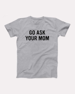 Go Ask Your Mom Adult Unisex T-Shirt - Twisted Gorilla