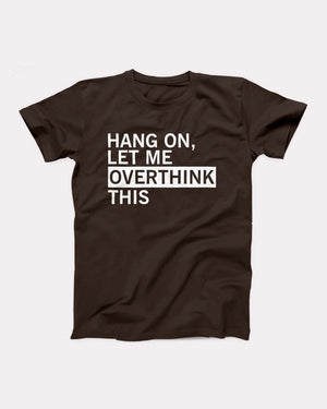 Hang On Let Me Overthink This Adult Unisex T-Shirt - Twisted Gorilla