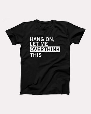 Hang On Let Me Overthink This Adult Unisex T-Shirt - Twisted Gorilla