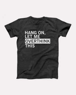 Hang On Let Me Overthink This Adult Unisex T-Shirt - Twisted Gorilla