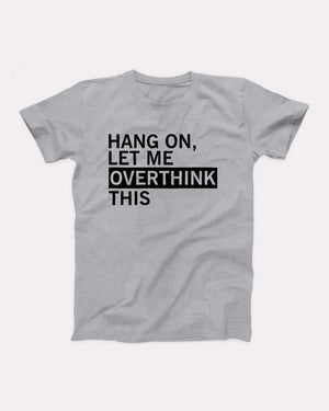 Hang On Let Me Overthink This Adult Unisex T-Shirt - Twisted Gorilla