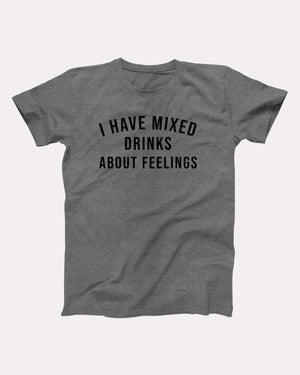 I Have Mixed Drinks About Feelings Adult Unisex T-Shirt - Twisted Gorilla