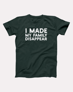 I Made My Family Disappear Adult Unisex T-Shirt - Twisted Gorilla