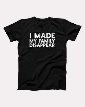 I Made My Family Disappear Adult Unisex T-Shirt Twisted Gorilla