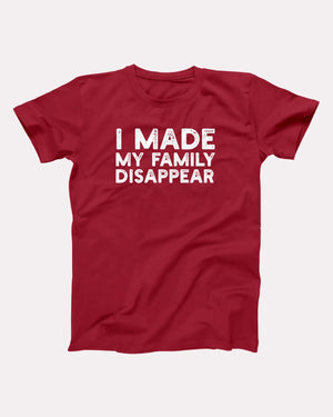 I Made My Family Disappear Adult Unisex T-Shirt - Twisted Gorilla