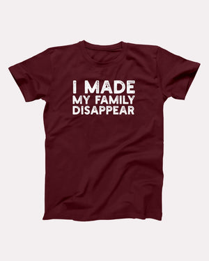 I Made My Family Disappear Adult Unisex T-Shirt - Twisted Gorilla