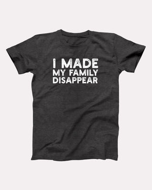 I Made My Family Disappear Adult Unisex T-Shirt - Twisted Gorilla