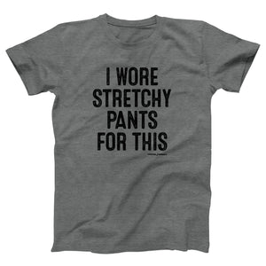 I Wore Stretchy Pants For This Adult Unisex T-Shirt - Twisted Gorilla