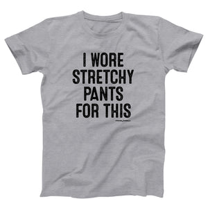 I Wore Stretchy Pants For This Adult Unisex T-Shirt - Twisted Gorilla