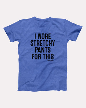 I Wore Stretchy Pants For This Adult Unisex T-Shirt - Twisted Gorilla