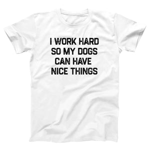 I Work Hard So My Dogs Can Have Nice Things Adult Unisex T-Shirt Twisted Gorilla