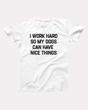 I Work Hard So My Dogs Can Have Nice Things Adult Unisex T-Shirt Twisted Gorilla