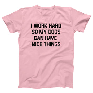 I Work Hard So My Dogs Can Have Nice Things Adult Unisex T-Shirt - Twisted Gorilla