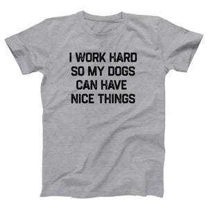I Work Hard So My Dogs Can Have Nice Things Adult Unisex T-Shirt - Twisted Gorilla