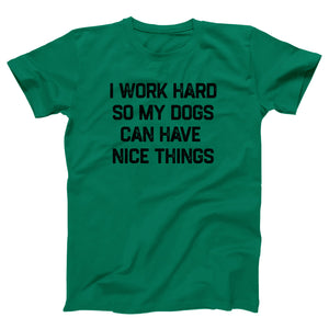 I Work Hard So My Dogs Can Have Nice Things Adult Unisex T-Shirt - Twisted Gorilla