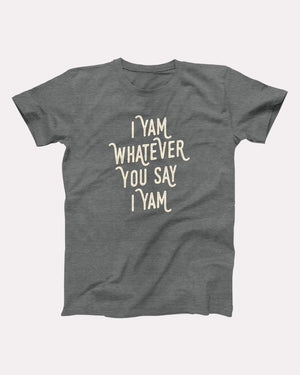 I Yam Whatever You Say I Yam Adult Unisex T-Shirt - Twisted Gorilla