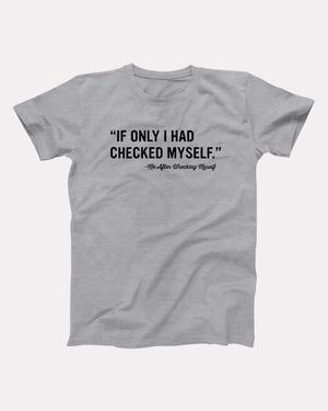 If Only I Had Checked Myself Adult Unisex T-Shirt - Twisted Gorilla