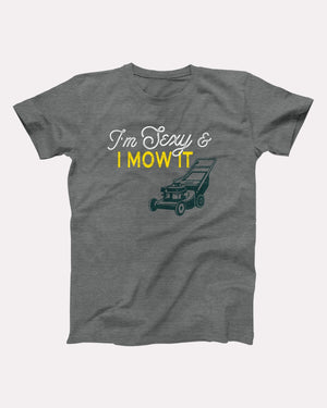 I'm Sexy And I Mow It Adult Unisex T-Shirt - Twisted Gorilla
