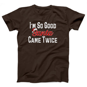 I'm So Good Santa Came Twice Adult Unisex T-Shirt - Twisted Gorilla
