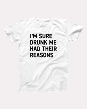 I'm Sure Drunk Me Had Their Reasons Adult Unisex T-Shirt - Twisted Gorilla
