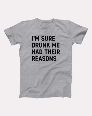 I'm Sure Drunk Me Had Their Reasons Adult Unisex T-Shirt - Twisted Gorilla