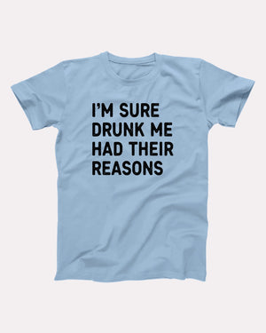 I'm Sure Drunk Me Had Their Reasons Adult Unisex T-Shirt - Twisted Gorilla