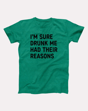 I'm Sure Drunk Me Had Their Reasons Adult Unisex T-Shirt - Twisted Gorilla