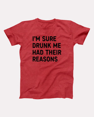 I'm Sure Drunk Me Had Their Reasons Adult Unisex T-Shirt - Twisted Gorilla