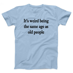 It's Weird Being The Same Age As Old People Adult Unisex T-Shirt - Twisted Gorilla
