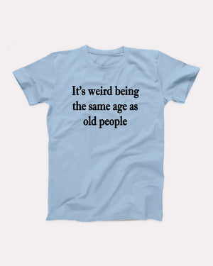 It's Weird Being The Same Age As Old People Adult Unisex T-Shirt - Twisted Gorilla