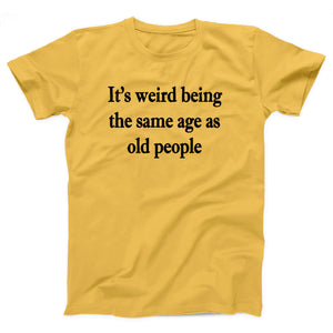 It's Weird Being The Same Age As Old People Adult Unisex T-Shirt - Twisted Gorilla