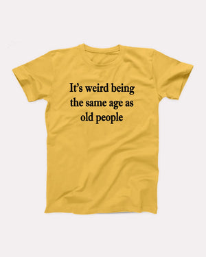 It's Weird Being The Same Age As Old People Adult Unisex T-Shirt - Twisted Gorilla