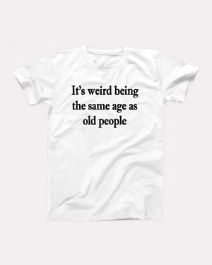 It's Weird Being The Same Age As Old People Adult Unisex T-Shirt - Twisted Gorilla