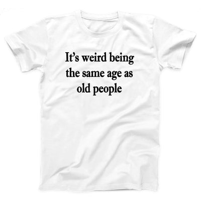 It's Weird Being The Same Age As Old People Adult Unisex T-Shirt - Twisted Gorilla
