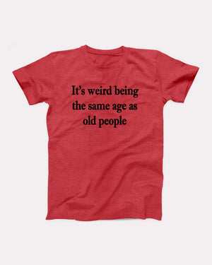 It's Weird Being The Same Age As Old People Adult Unisex T-Shirt - Twisted Gorilla