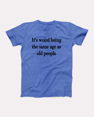 It's Weird Being The Same Age As Old People Adult Unisex T-Shirt - Twisted Gorilla