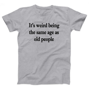 It's Weird Being The Same Age As Old People Adult Unisex T-Shirt - Twisted Gorilla
