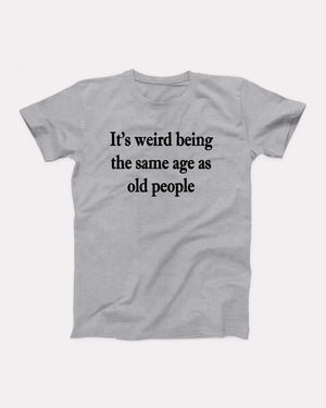 It's Weird Being The Same Age As Old People Adult Unisex T-Shirt - Twisted Gorilla