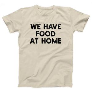 We Have Food At Home Adult Unisex T-Shirt - Twisted Gorilla