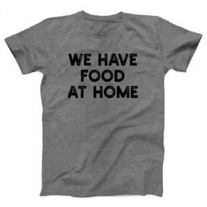 We Have Food At Home Adult Unisex T-Shirt - Twisted Gorilla