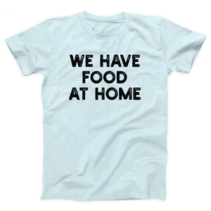 We Have Food At Home Adult Unisex T-Shirt - Twisted Gorilla