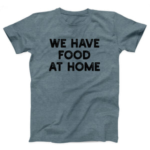 We Have Food At Home Adult Unisex T-Shirt - Twisted Gorilla