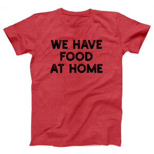 We Have Food At Home Adult Unisex T-Shirt - Twisted Gorilla