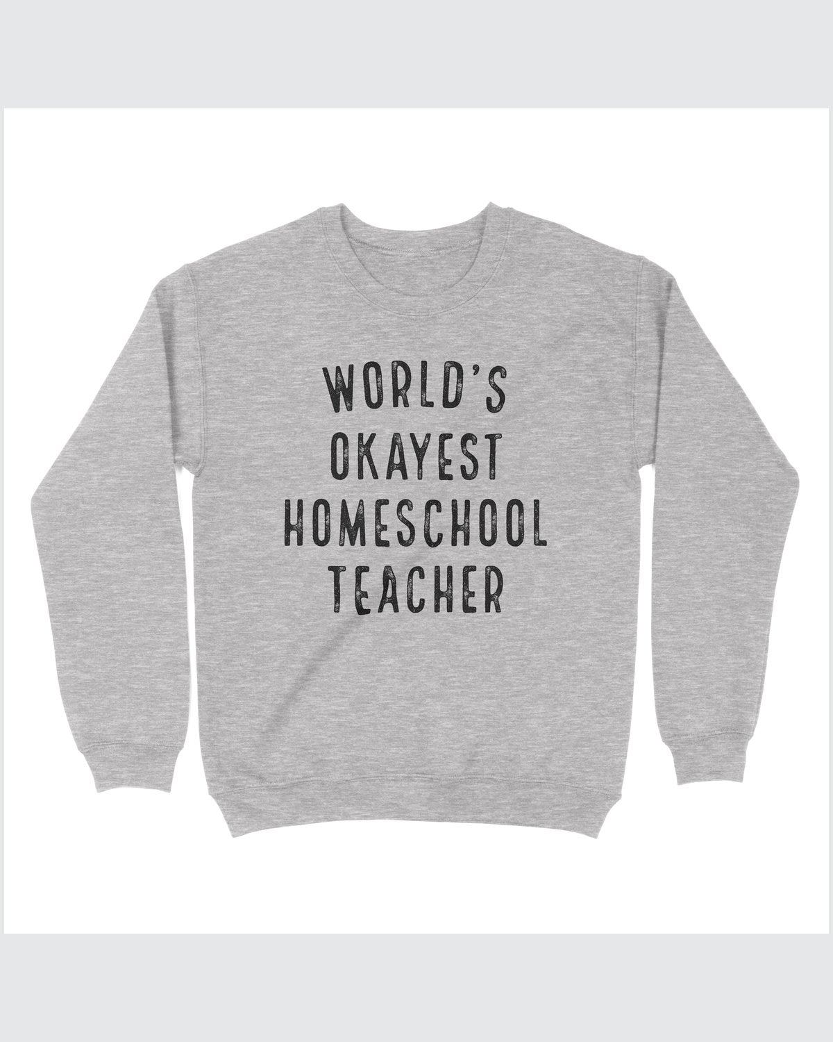 World's Okayest Homeschool Teacher Sweatshirt