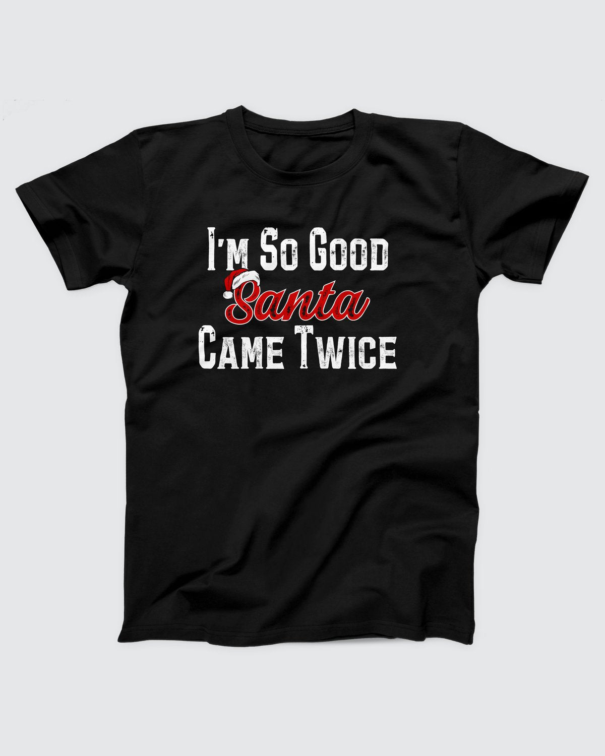 I'm So Good Santa Came Twice T-Shirt