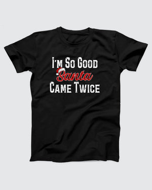 I'm So Good Santa Came Twice T-Shirt