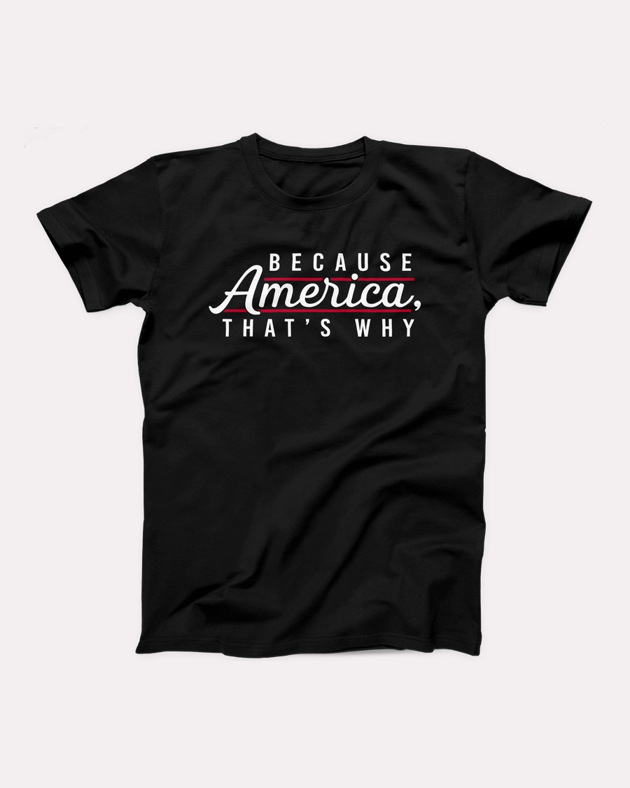 Because America, That's Why T-Shirt
