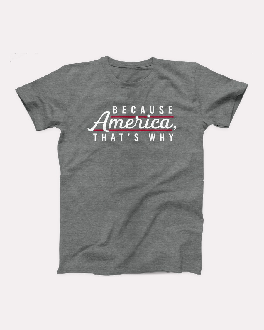Because America, That's Why T-Shirt